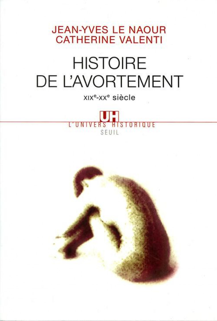 HISTOIRE DE L-AVORTEMENT (XIXE-XXE SIECLE) - LE NAOUR/VALENTI - SEUIL
