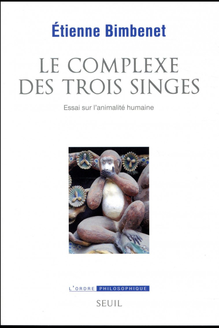 LE COMPLEXE DES TROIS SINGES. ESSAI SUR L-ANIMALITE HUMAINE - BIMBENET ETIENNE - Seuil