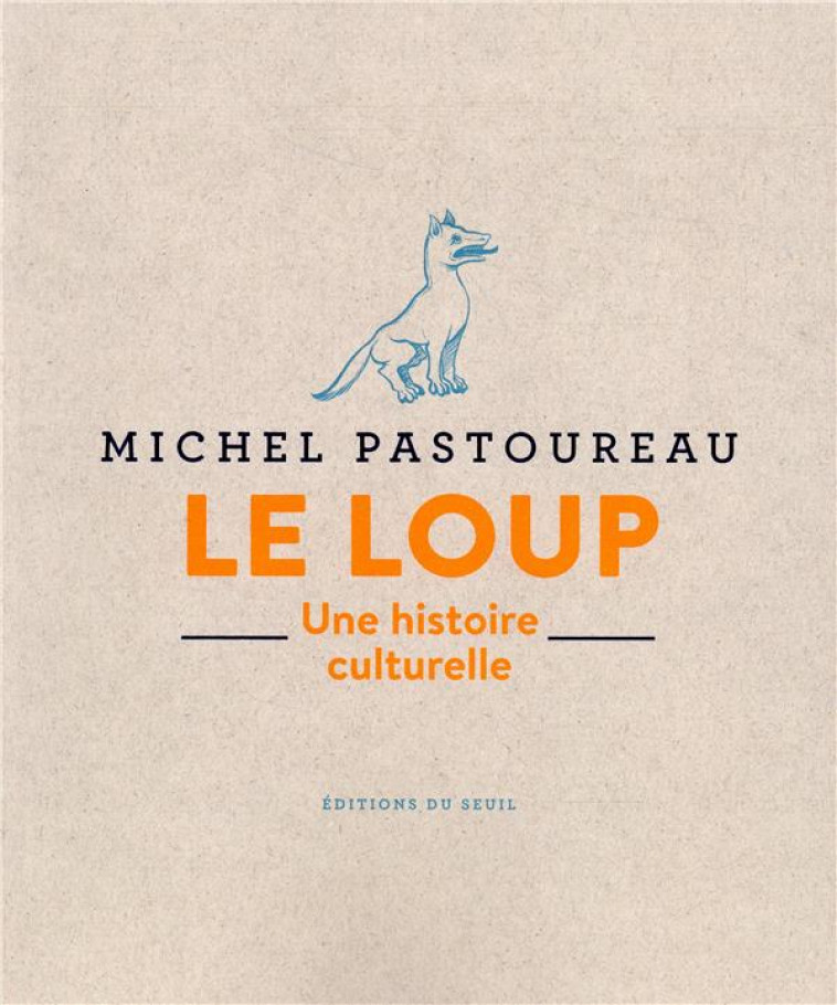 LE LOUP. UNE HISTOIRE CULTURELLE - PASTOUREAU MICHEL - SEUIL