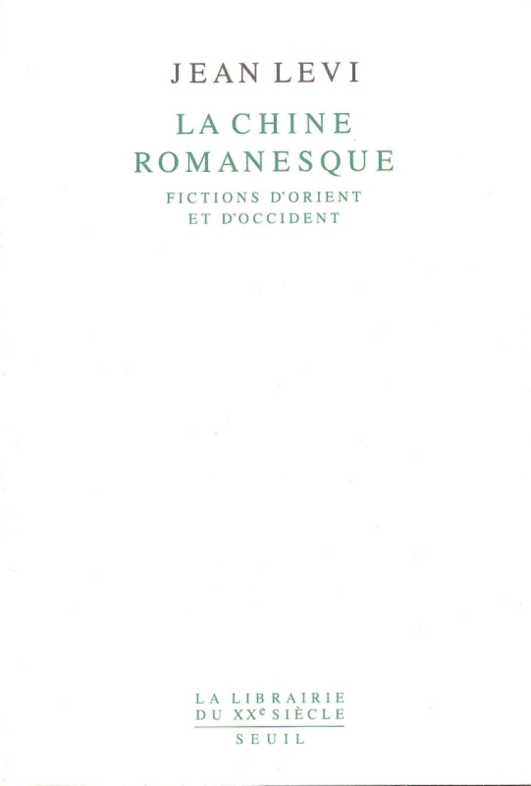 LA CHINE ROMANESQUE. FICTIONS D-ORIENT ET D-OCCIDENT - Jean Levi - SEUIL