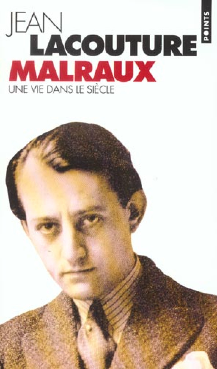 ANDRE MALRAUX, UNE VIE DANS LE SIECLE (1901-1976) - LACOUTURE JEAN - SEUIL