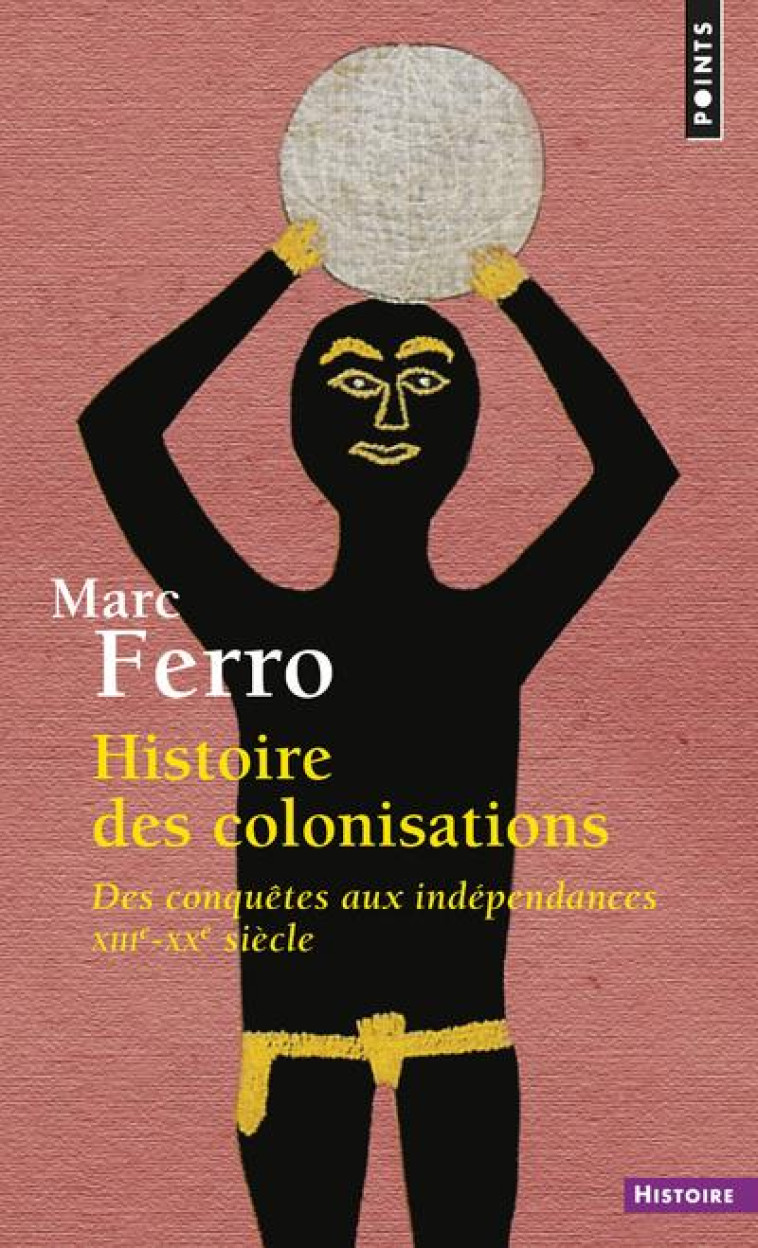 HISTOIRE DES COLONISATIONS - DES CONQUETES AUX INDEPENDANCES (XIIIE-XXE SIECLE) - FERRO MARC - SEUIL