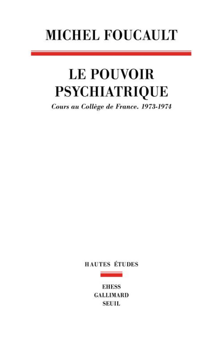 LE POUVOIR PSYCHIATRIQUE. COURS AU COLLEGE DE FRANCE (1973-1974) - FOUCAULT MICHEL - SEUIL