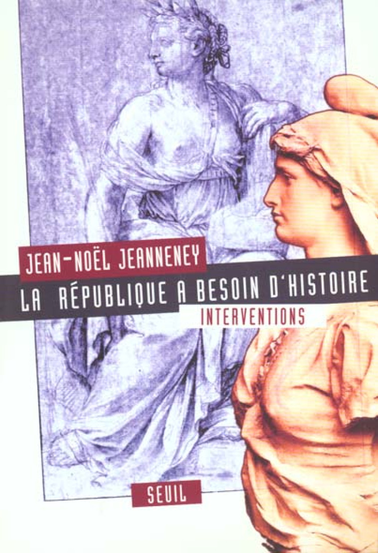 LA REPUBLIQUE A BESOIN D-HISTOIRE. INTERVENTIONS - JEANNENEY JEAN-NOEL - SEUIL