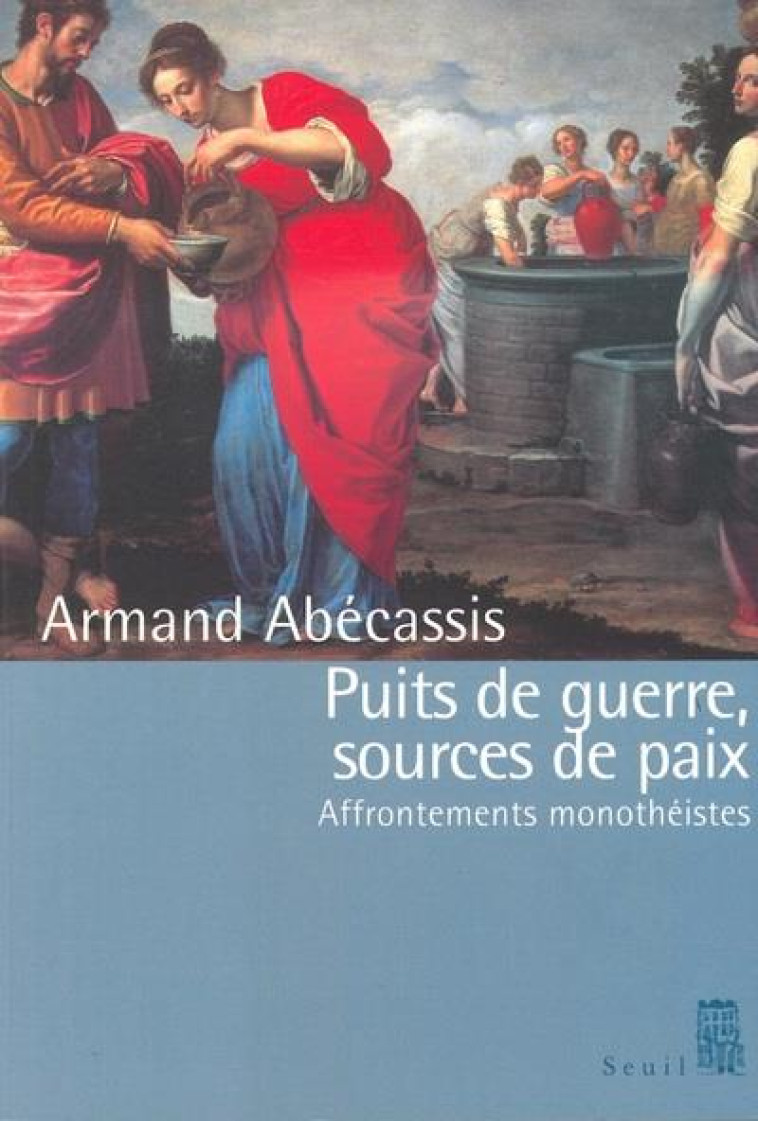 PUITS DE GUERRE, SOURCES DE PAIX. AFFRONTEMENTS MONOTHEISTES - ABECASSIS ARMAND - SEUIL