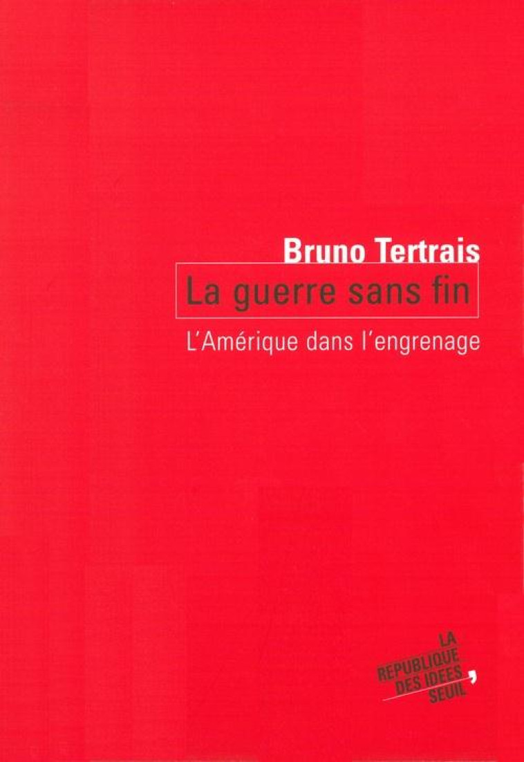 LA GUERRE SANS FIN. L- AMERIQUE DANS L-ENGRENAGE - TERTRAIS BRUNO - SEUIL