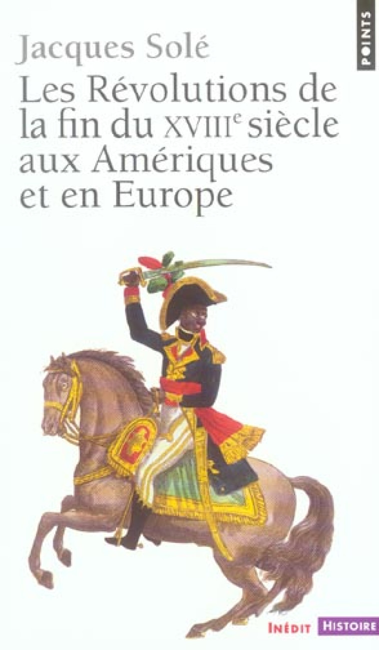 LES REVOLUTIONS DE LA FIN DU XVIIIE SIECLE AUX AMERIQUES ET EN EUROPE (1773-1804) - SOLE JACQUES - SEUIL