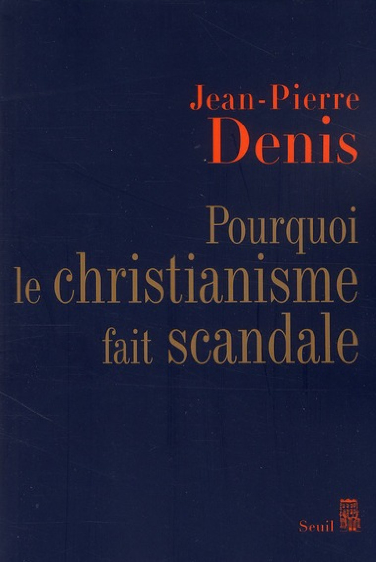 POURQUOI LE CHRISTIANISME FAIT SCANDALE - DENIS JEAN-PIERRE - SEUIL