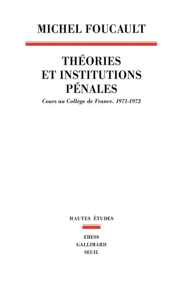 THEORIES ET INSTITUTIONS PENALES - COURS AU COLLEGE DE FRANCE. 1971-1972 - FOUCAULT MICHEL - Ecole des hautes études en sciences sociales