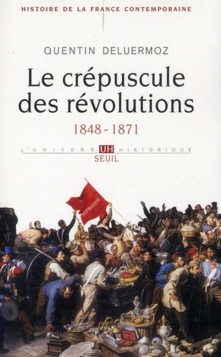 LE CREPUSCULE DES REVOLUTIONS, TOME 3 (HISTOIRE DE LA FRANCE CONTEMPORAINE - 3) - 1848-1871 - DELUERMOZ QUENTIN - SEUIL