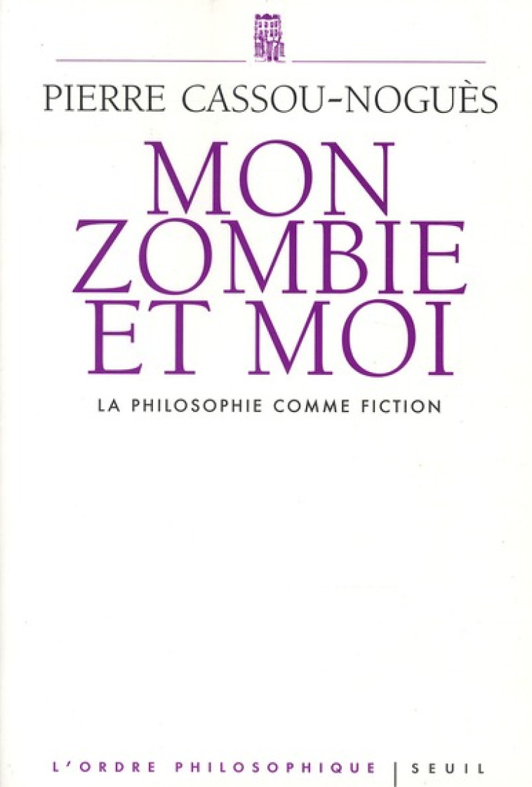 MON ZOMBIE ET MOI - LA PHILOSOPHIE COMME FICTION - CASSOU-NOGUES PIERRE - SEUIL