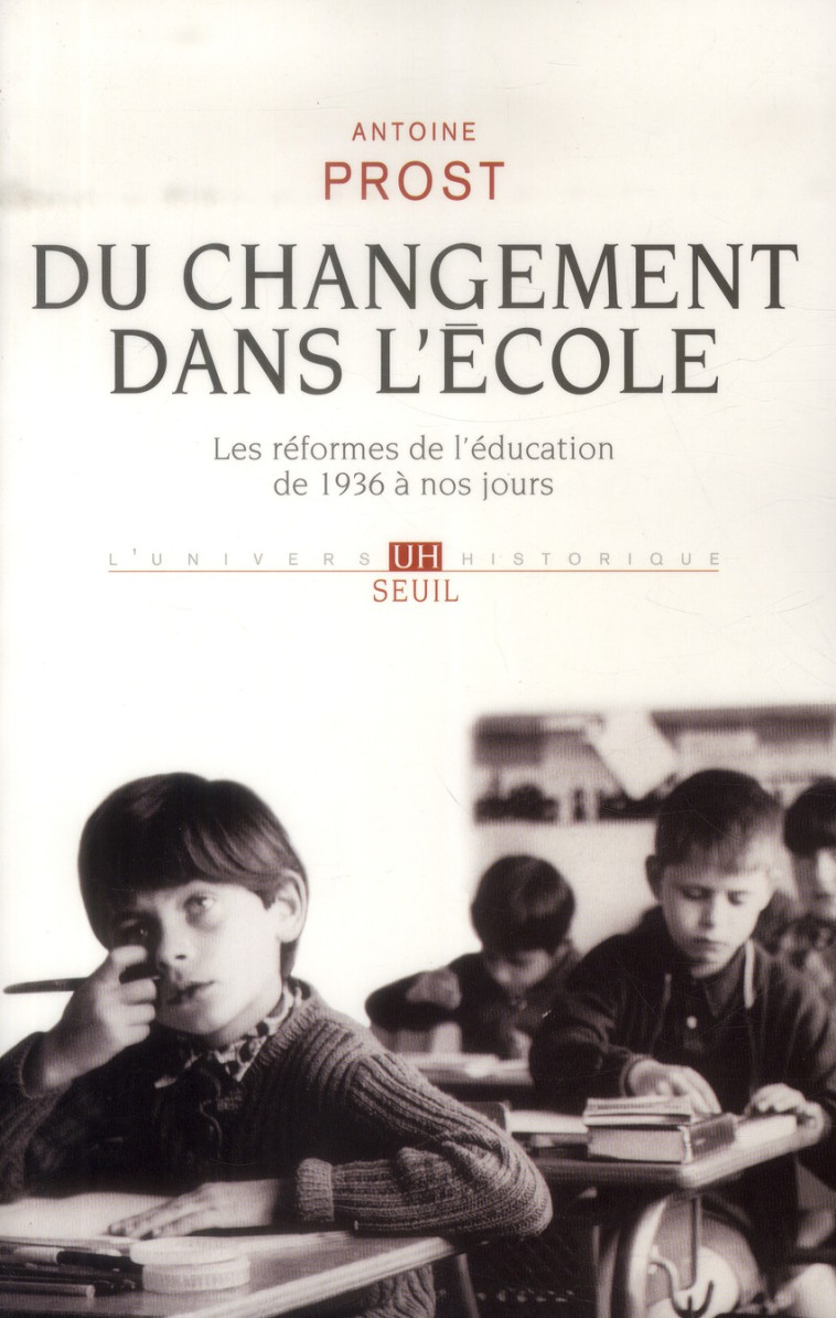 DU CHANGEMENT DANS L-ECOLE - LES REFORMES DE LEDUCATION DE 1936 A NOS JOURS - PROST ANTOINE - SEUIL