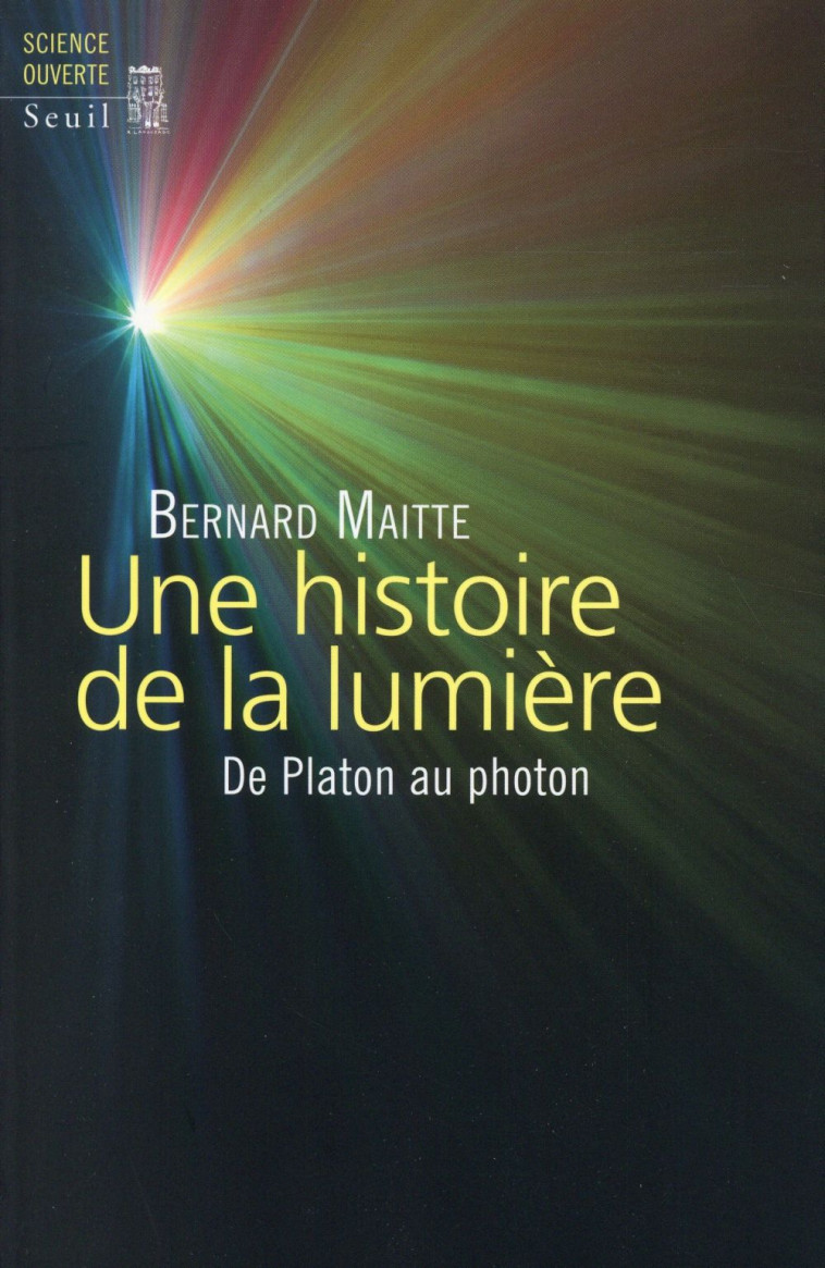 UNE HISTOIRE DE LA LUMIERE - DE PLATON AU PHOTON - MAITTE BERNARD - Seuil