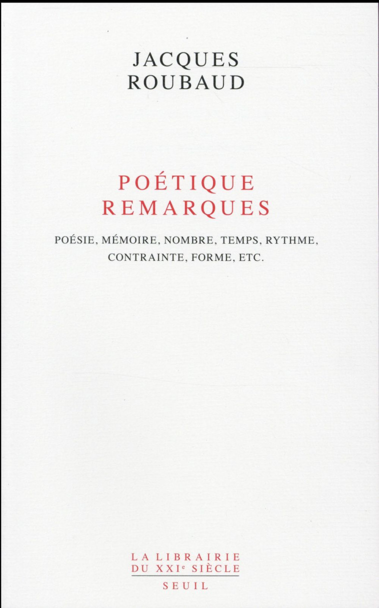 POETIQUE REMARQUES - POESIE, MEMOIRE, NOMBRE, TEMPS, RYTHME, CONTRAINTE, FORME, ETC. - ROUBAUD JACQUES - Seuil