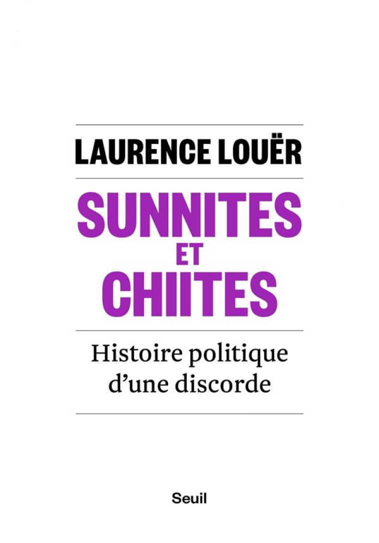 SUNNITES ET CHIITES - HISTOIRE POLITIQUE D-UNE DISCORDE - LOUER LAURENCE - SEUIL