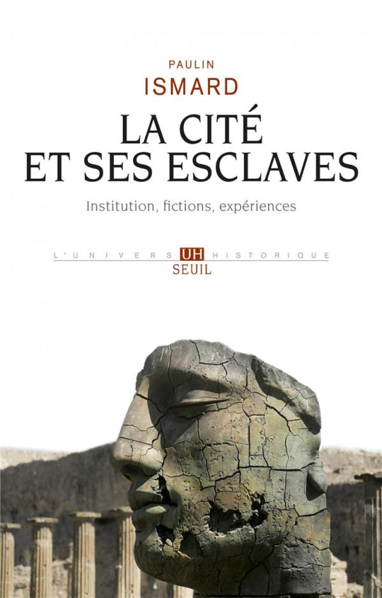 LA CITE ET SES ESCLAVES - INSTITUTION, FICTIONS, EXPERIENCES - ISMARD PAULIN - SEUIL