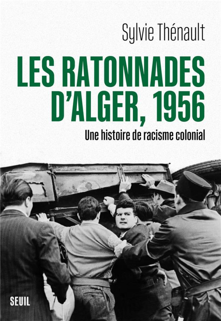 LES RATONNADES D-ALGER, 1956 - UNE HISTOIRE DE RACISME COLONIAL - THENAULT SYLVIE - SEUIL