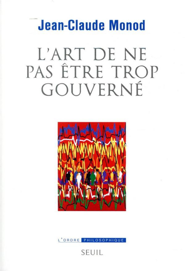 L-ART DE NE PAS ETRE TROP GOUVERNE - MONOD JEAN-CLAUDE - SEUIL