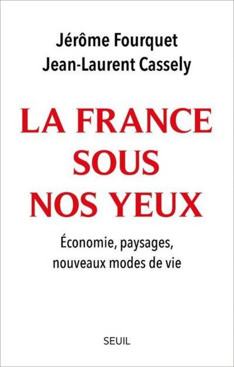 LA FRANCE SOUS NOS YEUX. - ECONOMIE, PAYSAGES, NOUVEAUX MODES DE VIE. - CASSELY/FOURQUET - SEUIL