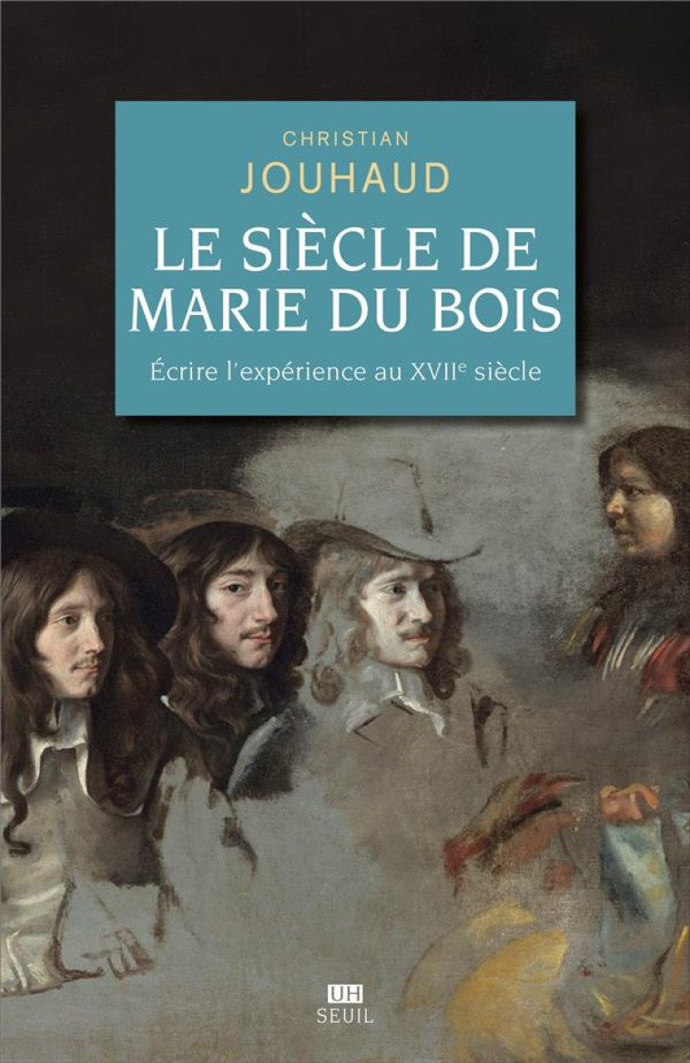 LE SIECLE DE MARIE DU BOIS - ECRIRE L-EXPERIENCE AU XVIIE SIECLE - JOUHAUD CHRISTIAN - SEUIL