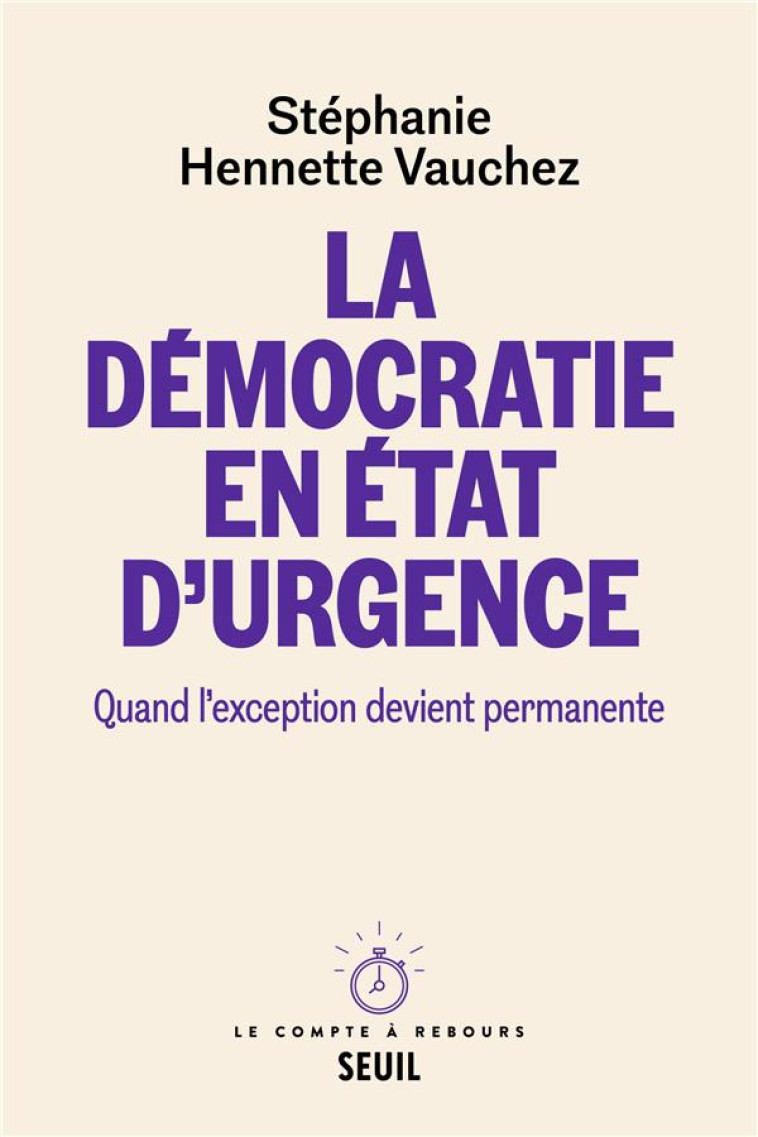 LA DEMOCRATIE EN ETAT D-URGENCE - QUAND L-EXCEPTION DEVIENT PERMANENTE - HENNETTE VAUCHEZ S. - SEUIL