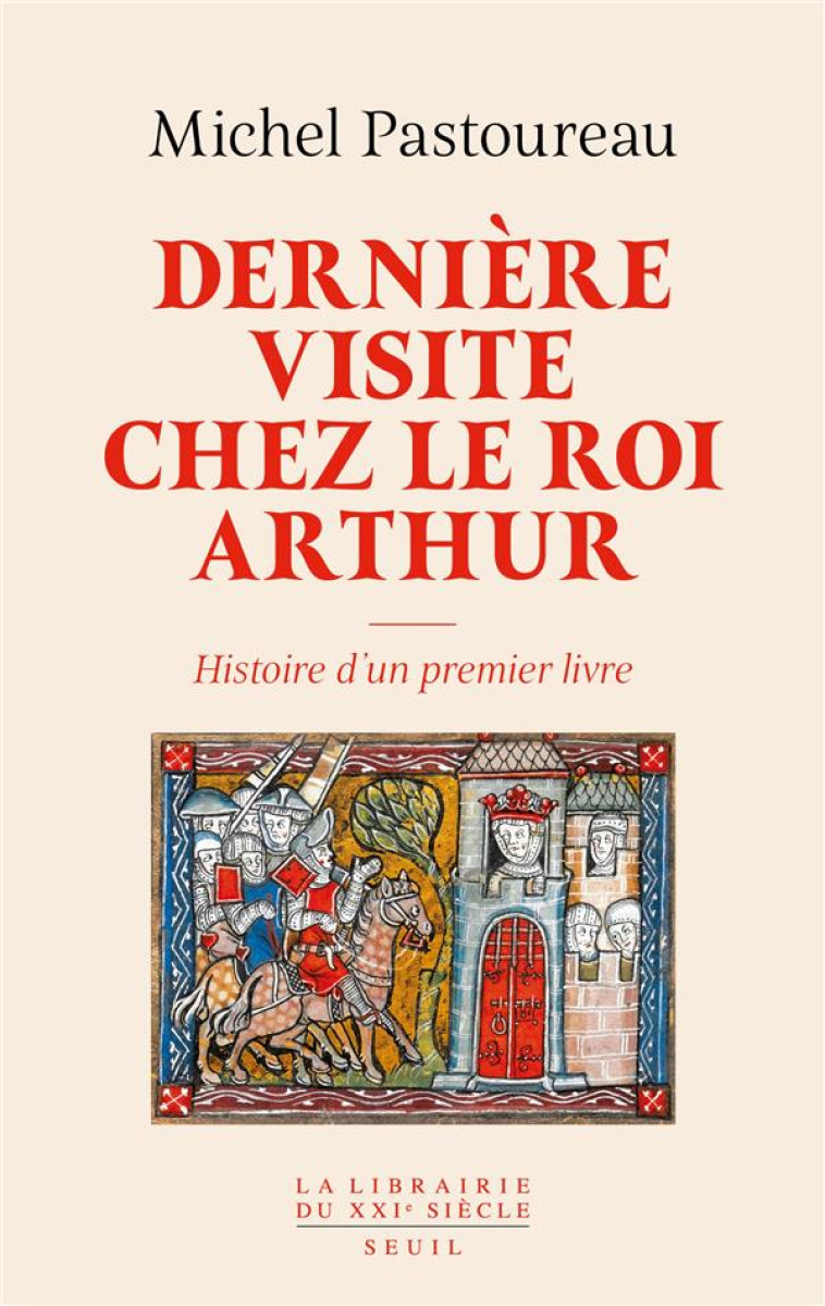 DERNIERE VISITE CHEZ LE ROI ARTHUR - HISTOIRE D-UN PREMIER LIVRE - PASTOUREAU MICHEL - SEUIL