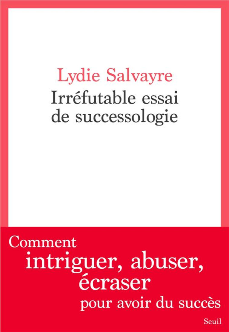 IRREFUTABLE ESSAI DE SUCCESSOLOGIE - SALVAYRE LYDIE - SEUIL