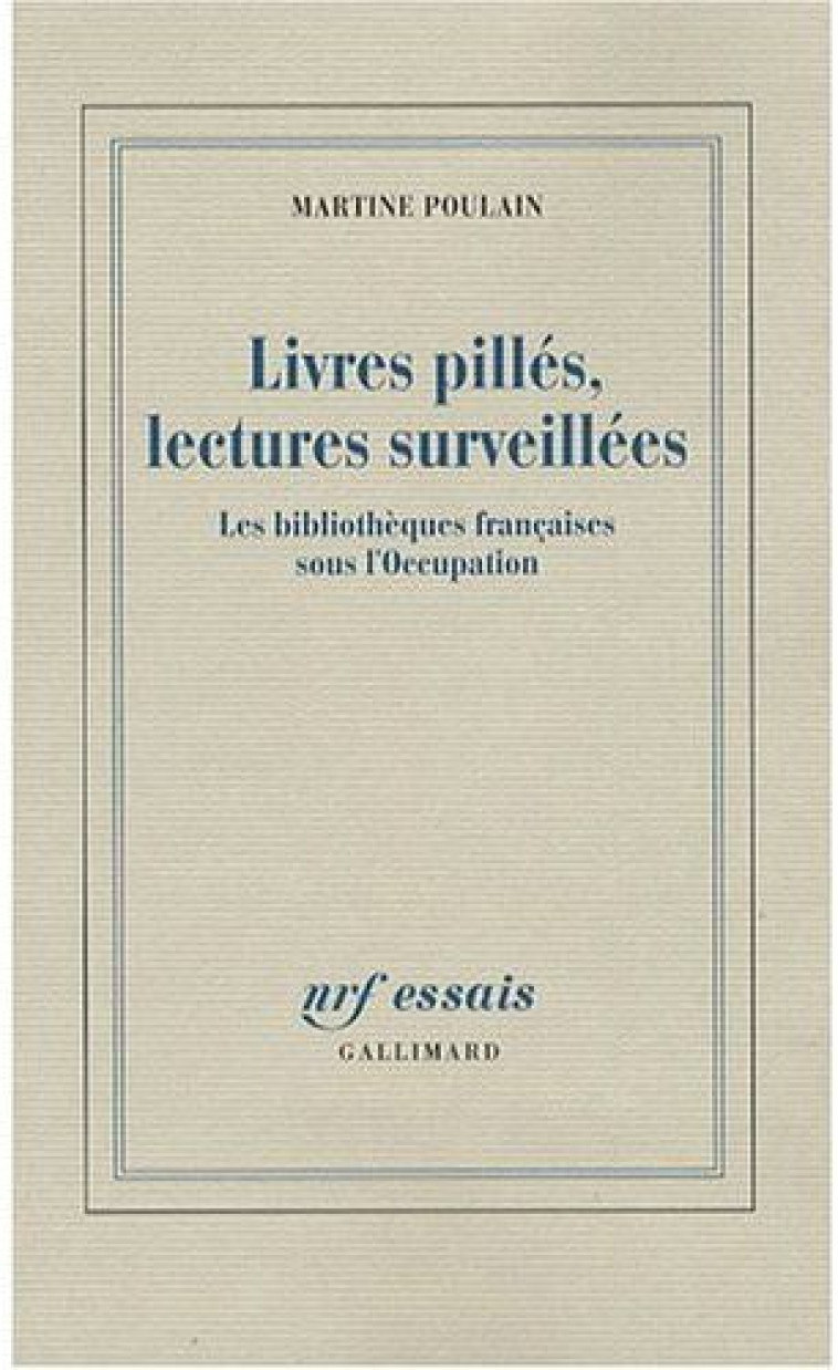 LIVRES PILLES, LECTURES SURVEILLEES - LES BIBLIOTHEQUES FRANCAISES SOUS L-OCCUPATION - POULAIN MARTINE - GALLIMARD