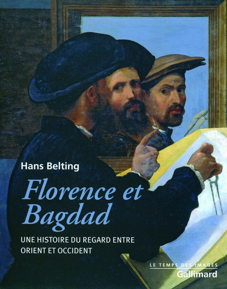 FLORENCE ET BAGDAD - UNE HISTOIRE DU REGARD ENTRE ORIENT ET OCCIDENT - BELTING HANS - GALLIMARD