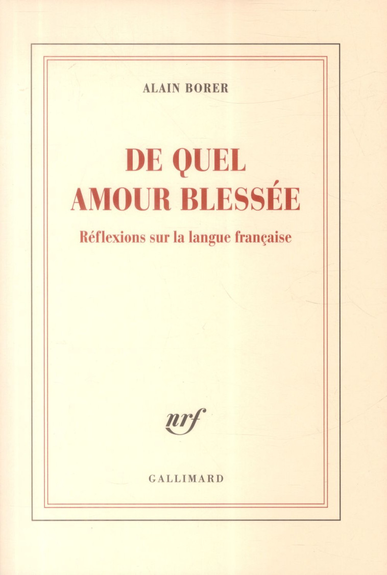 DE QUEL AMOUR BLESSEE - REFLEXIONS SUR LA LANGUE FRANCAISE - BORER ALAIN - Gallimard