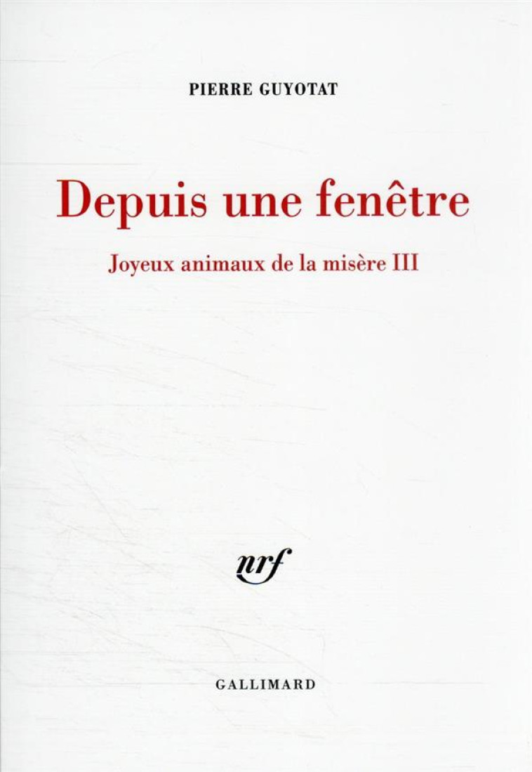 JOYEUX ANIMAUX DE LA MISERE - III - DEPUIS UNE FENETRE - GUYOTAT PIERRE - GALLIMARD