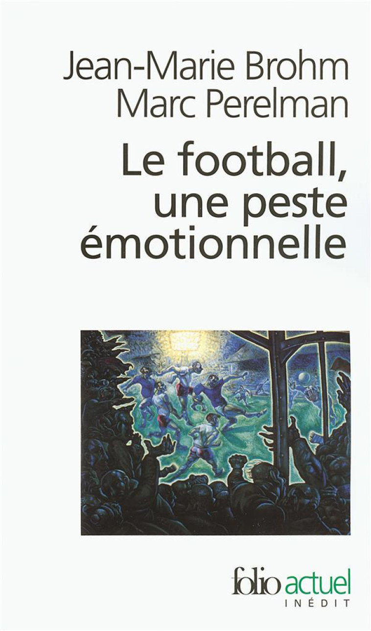 LE FOOTBALL, UNE PESTE EMOTIONNELLE - LA BARBARIE DES STADES - PERELMAN/BROHM - GALLIMARD