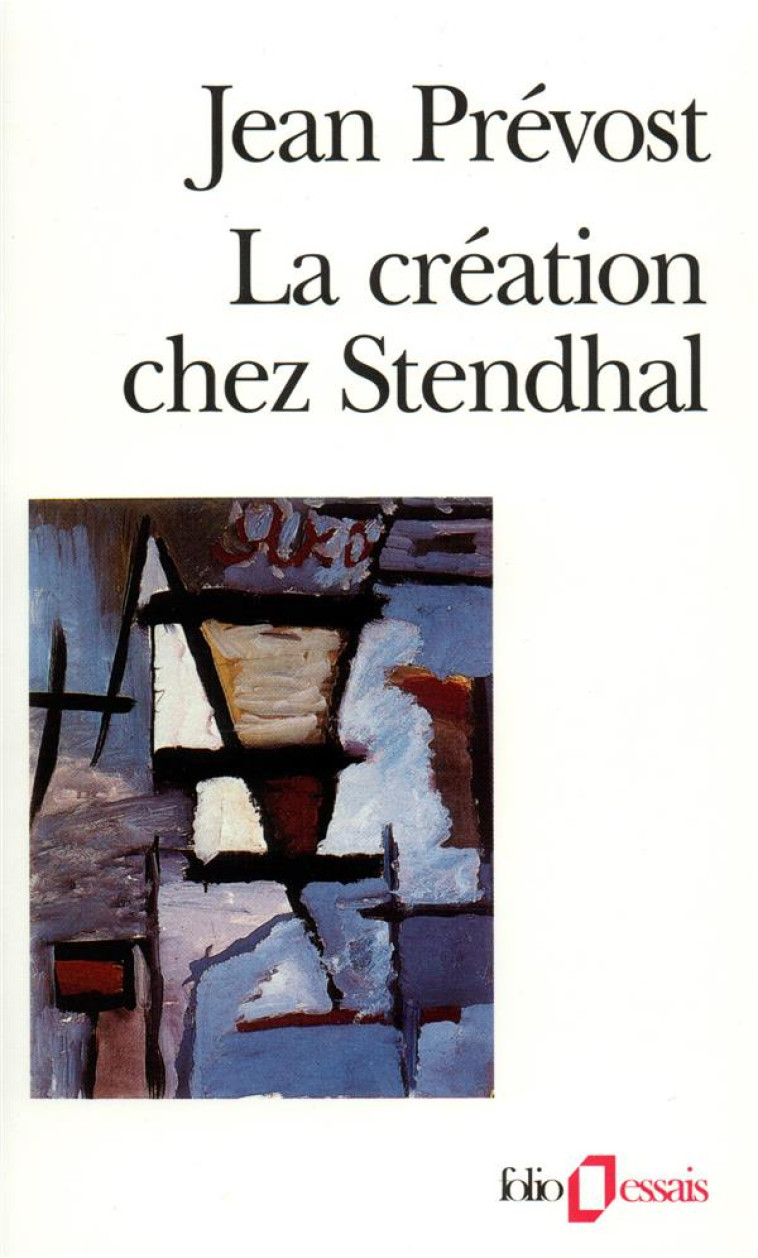 LA CREATION CHEZ STENDHAL - ESSAI SUR LE METIER D-ECRIRE ET LA PSYCHOLOGIE DE L-ECRIVAIN - PREVOST/MARTINEAU - GALLIMARD