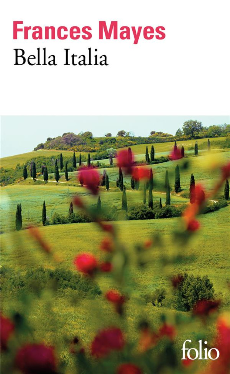 BELLA ITALIA - LA DOUCEUR DE VIVRE EN ITALIE - MAYES FRANCES - GALLIMARD