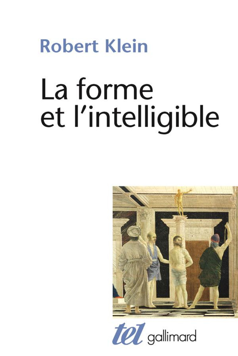 LA FORME ET L-INTELLIGIBLE - ECRITS SUR LA RENAISSANCE ET L-ART MODERNE - KLEIN ROBERT - GALLIMARD