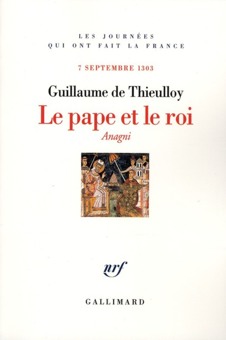 LE PAPE ET LE ROI - ANAGNI (7 SEPTEMBRE 1303) - THIEULLOY G D. - GALLIMARD