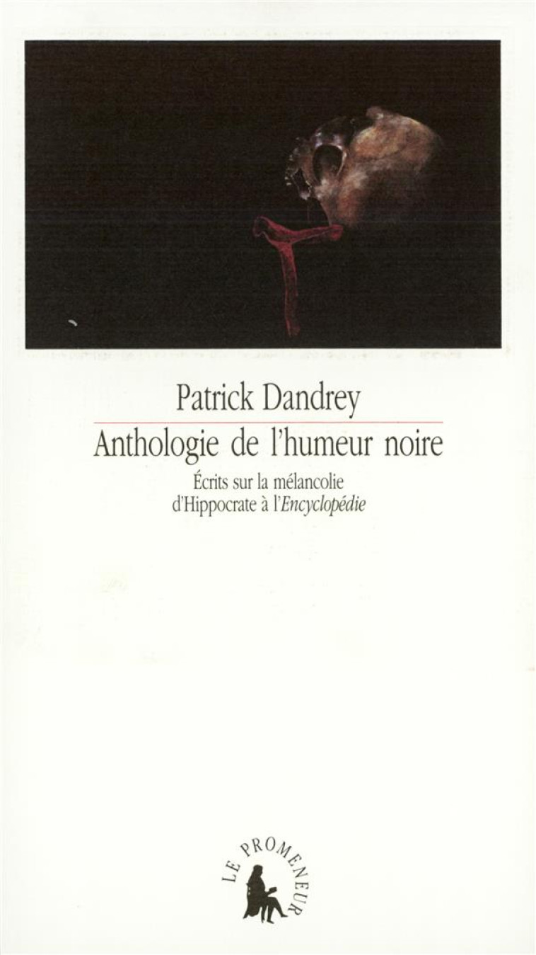 ANTHOLOGIE DE L-HUMEUR NOIRE - ECRITS SUR LA MELANCOLIE D-HIPPOCRATE A L-ENCYCLOPEDIE - DANDREY PATRICK - GALLIMARD