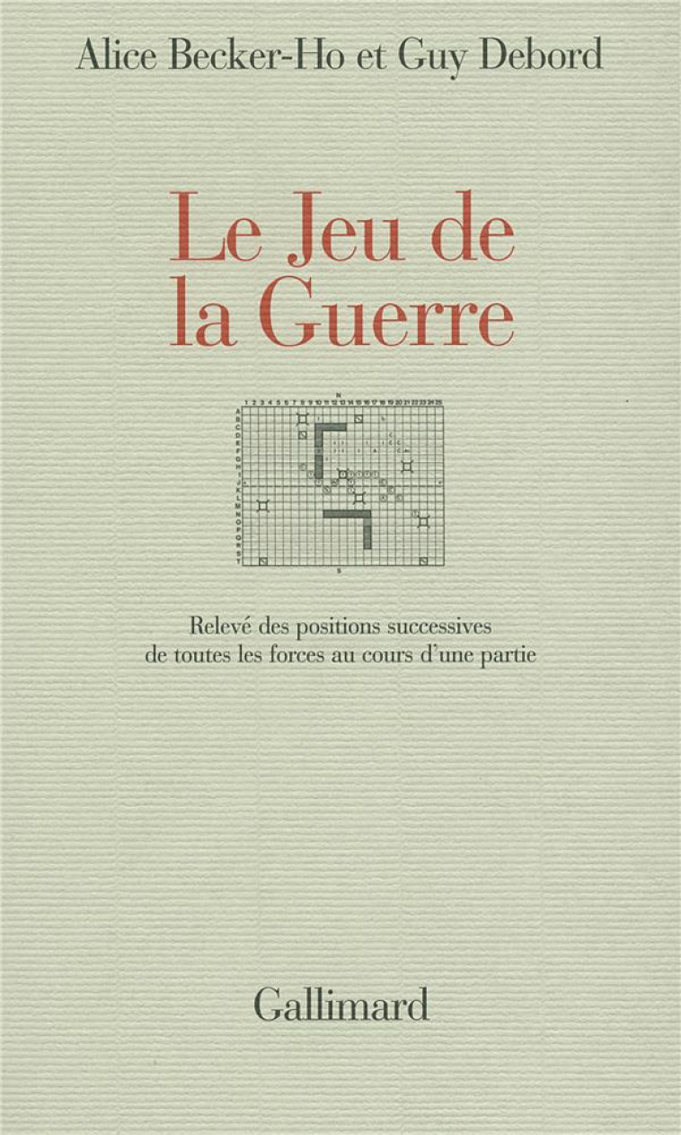 LE JEU DE LA GUERRE - RELEVE DES POSITIONS SUCCESSIVES DE TOUTES LES FORCES AU COURS D-UNE PARTIE - BECKER-HO/DEBORD - GALLIMARD