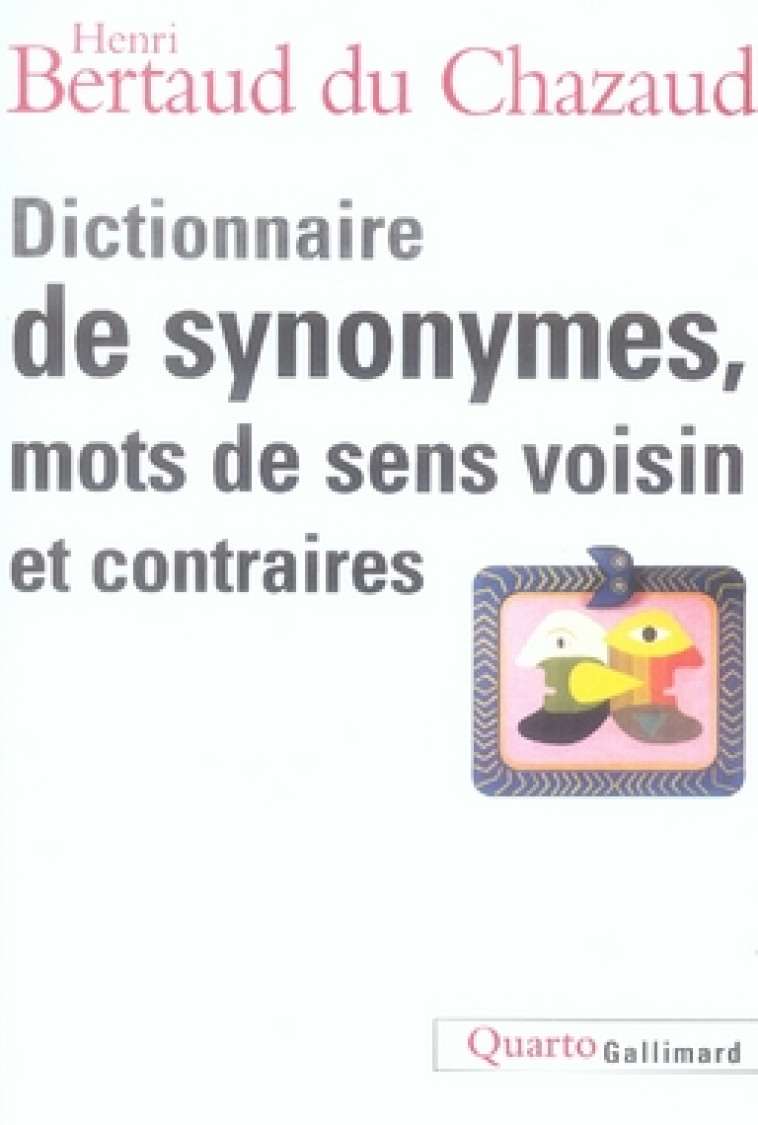 DICTIONNAIRE DE SYNONYMES, MOTS DE SENS VOISIN ET CONTRAIRES - BERTAUD DU CHAZAUD H - GALLIMARD