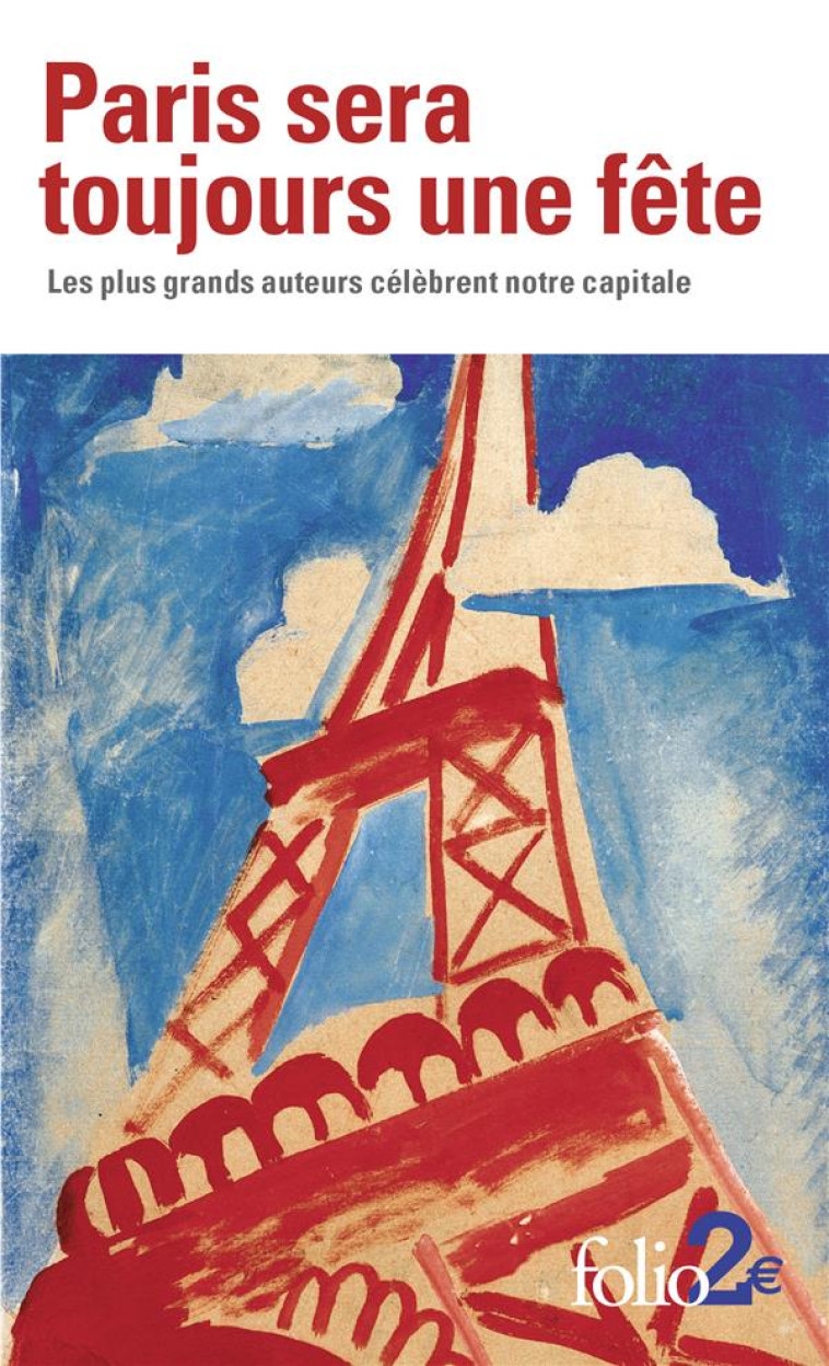 PARIS SERA TOUJOURS UNE FETE - LES PLUS GRANDS AUTEURS CELEBRENT NOTRE CAPITALE - COLLECTIFS/MERIAN - Gallimard