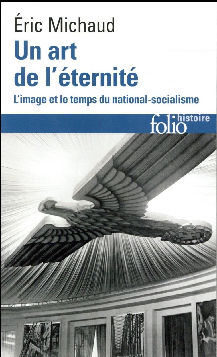 UN ART DE L-ETERNITE - L-IMAGE ET LE TEMPS DU NATIONAL-SOCIALISME - MICHAUD ERIC - Gallimard