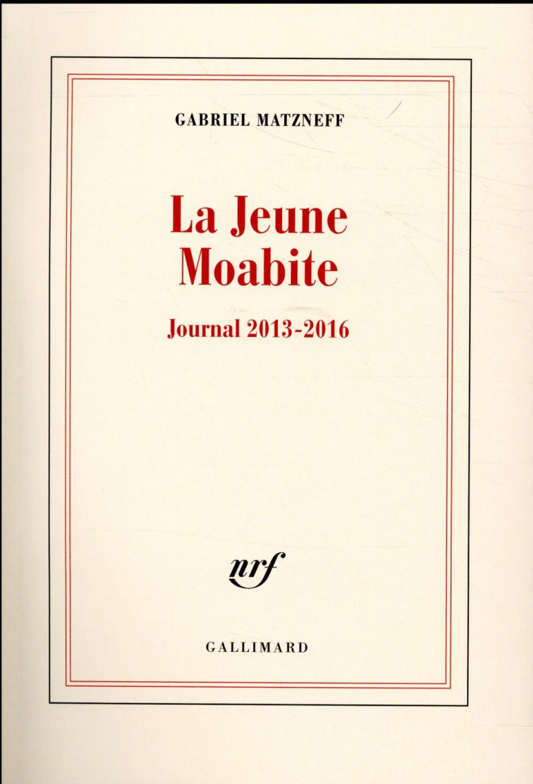 LA JEUNE MOABITE - JOURNAL 2013-2016 - MATZNEFF GABRIEL - GALLIMARD