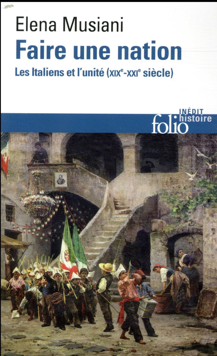 FAIRE UNE NATION - LES ITALIENS ET L-UNITE (XIX -XXI  SIECLE) - MUSIANI ELENA - GALLIMARD