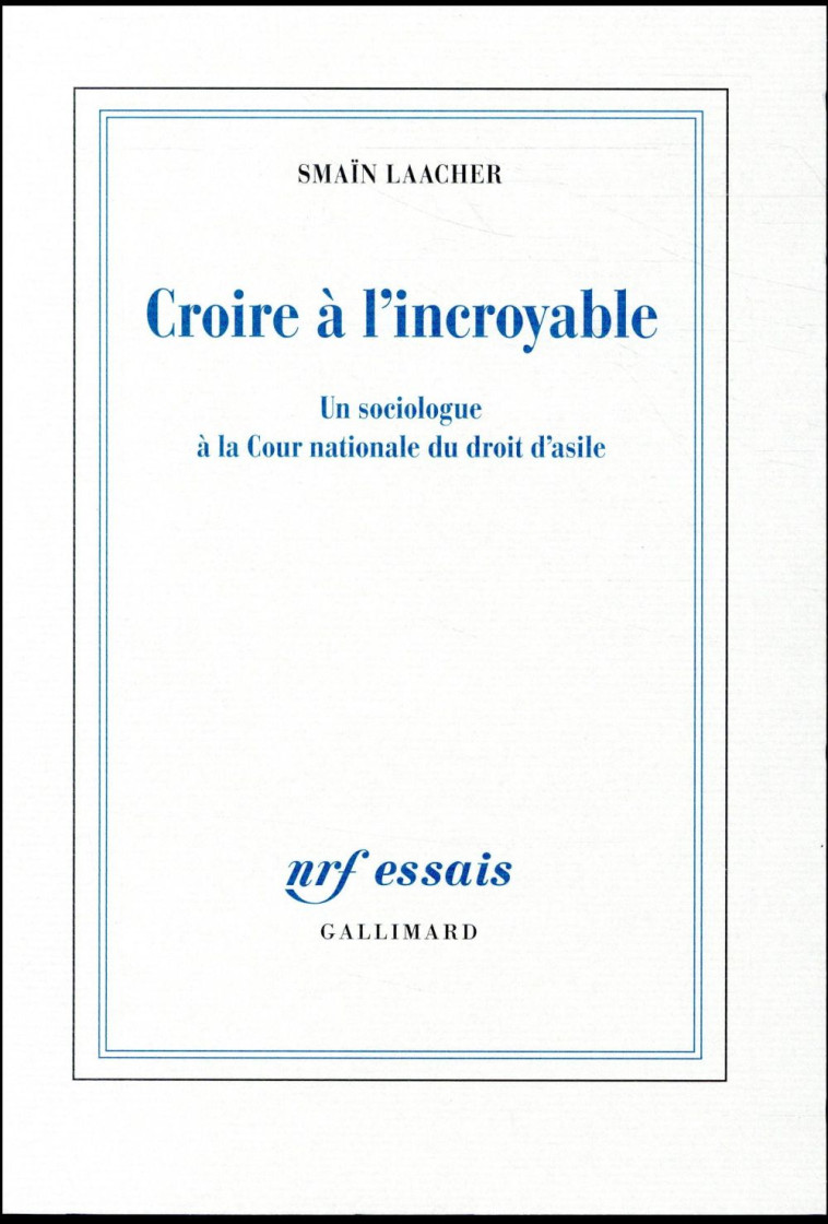 CROIRE A L-INCROYABLE - UN SOCIOLOGUE A LA COUR NATIONALE DU DROIT D-ASILE - LAACHER SMAIN - GALLIMARD