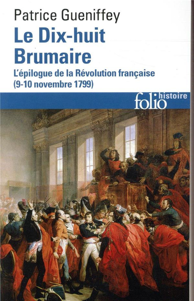 LE DIX-HUIT BRUMAIRE - L-EPILOGUE DE LA REVOLUTION FRANCAISE (9-10 NOVEMBRE 1799) - GUENIFFEY PATRICE - GALLIMARD