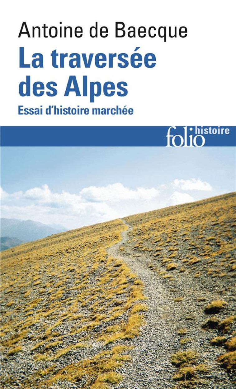 LA TRAVERSEE DES ALPES - ESSAI D-HISTOIRE MARCHEE - BAECQUE ANTOINE DE - GALLIMARD