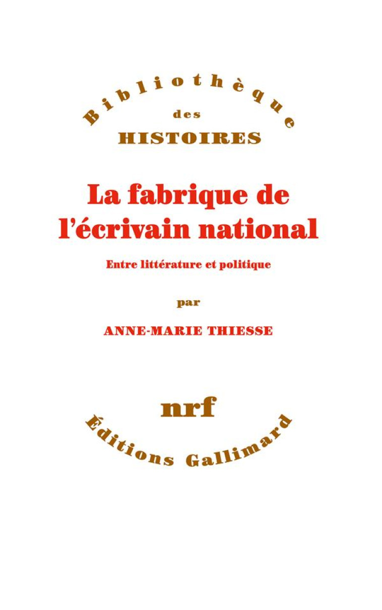 LA FABRIQUE DE L-ECRIVAIN NATIONAL - ENTRE LITTERATURE ET POLITIQUE - THIESSE ANNE-MARIE - GALLIMARD