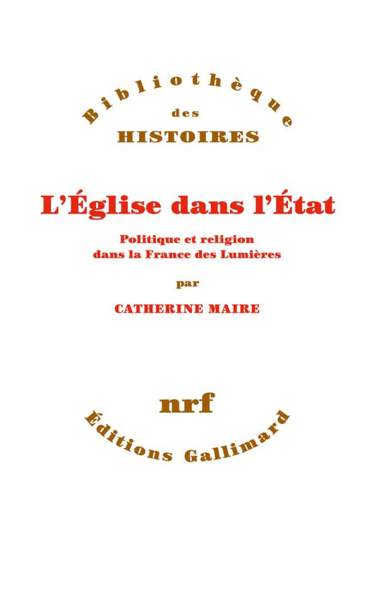 L-EGLISE DANS L-ETAT - POLITIQUE ET RELIGION DANS LA FRANCE DES LUMIERES - MAIRE CATHERINE - GALLIMARD