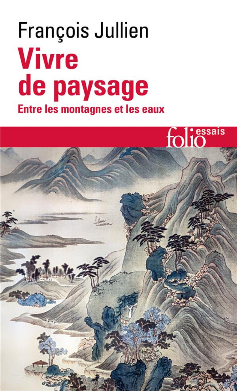 VIVRE DE PAYSAGE - ENTRE LES MONTAGNES ET LES EAUX - JULLIEN FRANCOIS - GALLIMARD