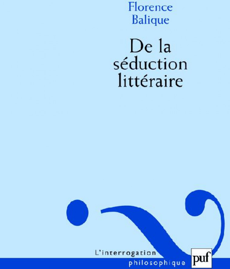 DE LA SEDUCTION LITTERAIRE - BALIQUE FLORENCE - PUF